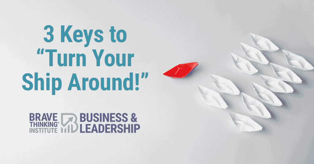 3 Keys to Turn Your Ship Around!