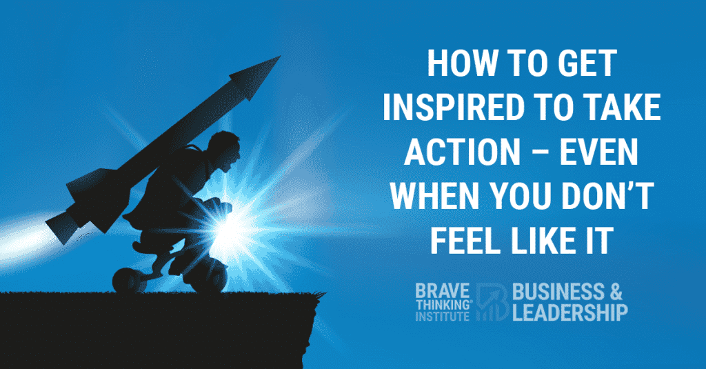 How to Get Inspired to Take Action Even When You Don't Feel Like It