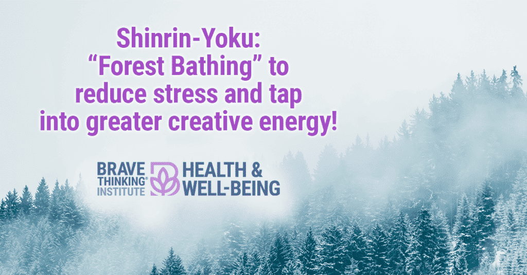 Shinrin-Yoku: "Forest Bathing" to Reduce Stress and Tap into Greater Creative Energy