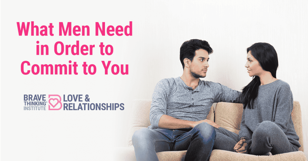 What Men Need in Order to Commit to You