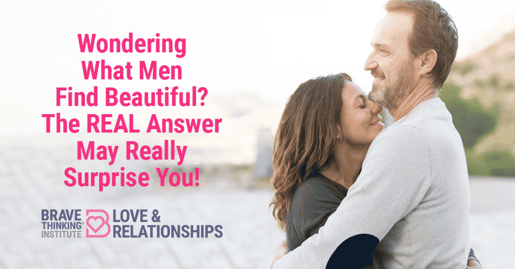 Wondering What Men Find Beautiful? The REAL Answer May Really Surprise You!