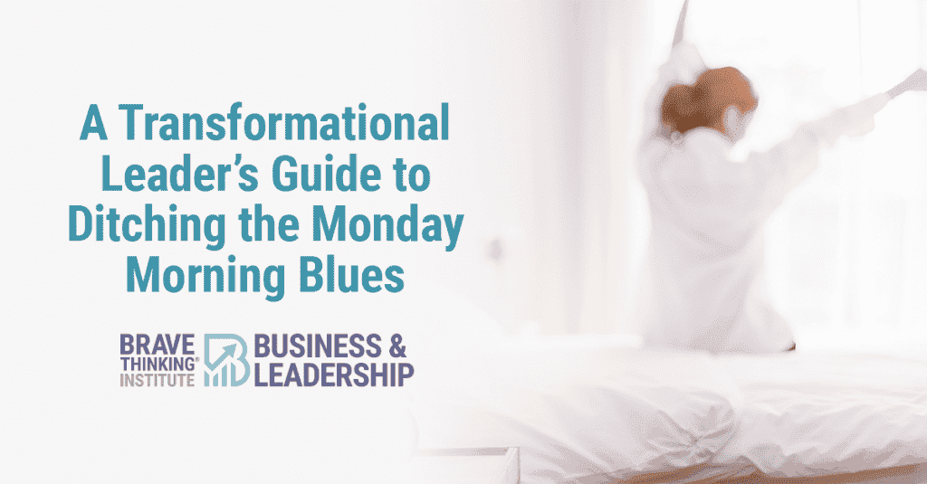 A Transformational Leader's Guide to Ditching the Monday Morning Blues