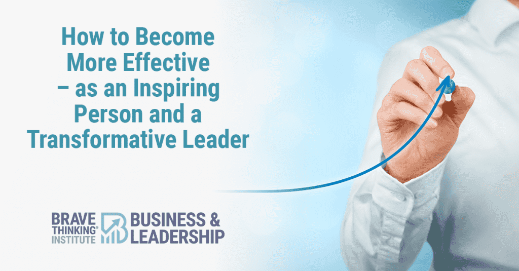 How to Become More Effective as an Inspiring Person and a Transformative Leader