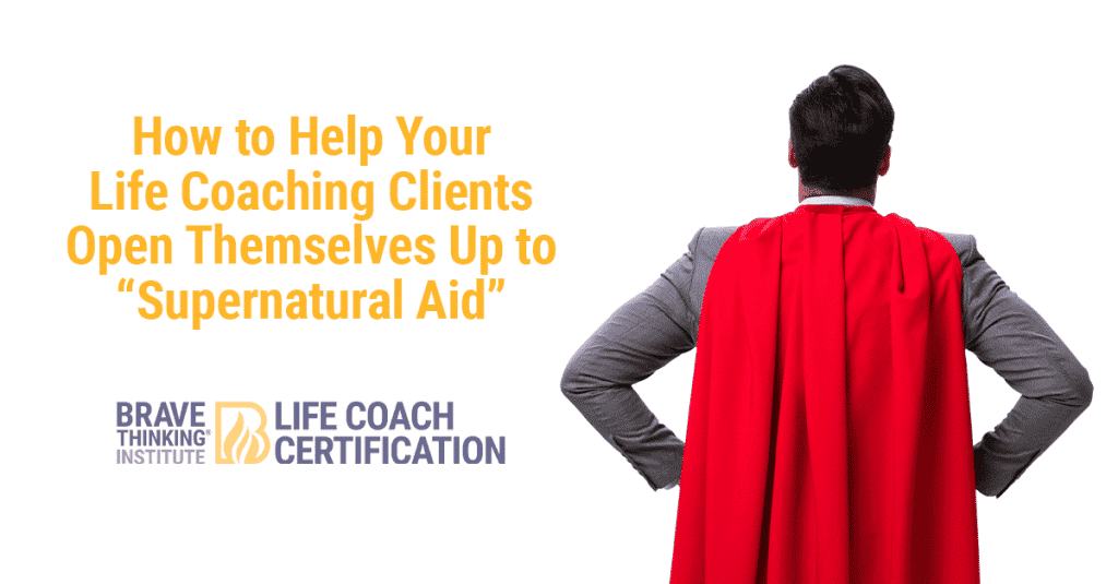 how to help your life coaching clients open up to supernatural aid