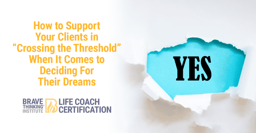 How to support your clients in crossing the threshold when it comes to deciding for their dreams