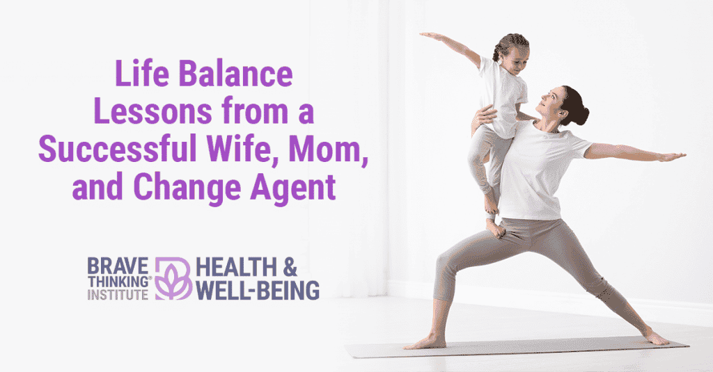 Life balance lessons from a successful wife, mom, and change agent