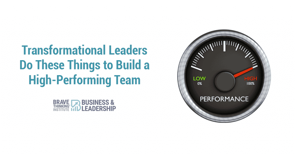 Transformational leaders do these things to build a high performing team