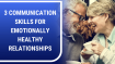 3 Communication Skills for Emotionally Healthy Relationships