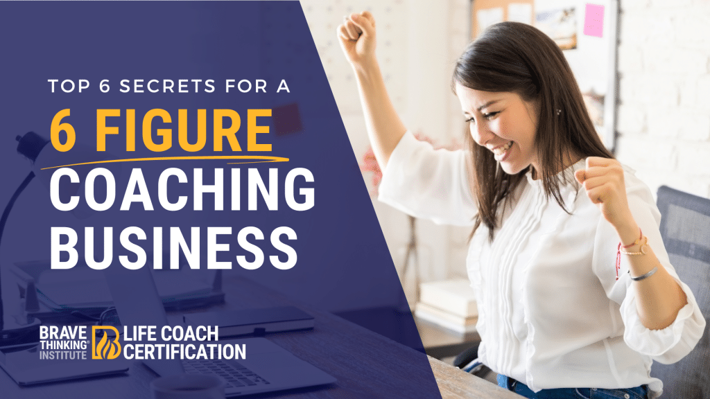 Six secret to a 6 figure coaching business