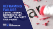 Reframing Failure: 3 Brave Thinking Exercises to Use “Failure” to Achieve Your Dreams